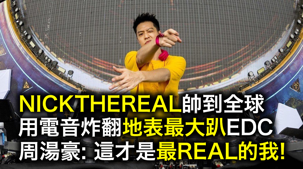 NICKTHEREAL用電音炸翻EDC音樂節 周湯豪: 這才是最REAL的我!